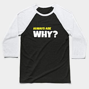 ALWAYS ASK WHY? Baseball T-Shirt